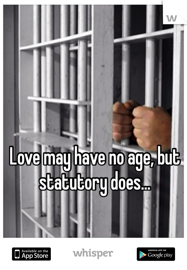 Love may have no age, but statutory does...
