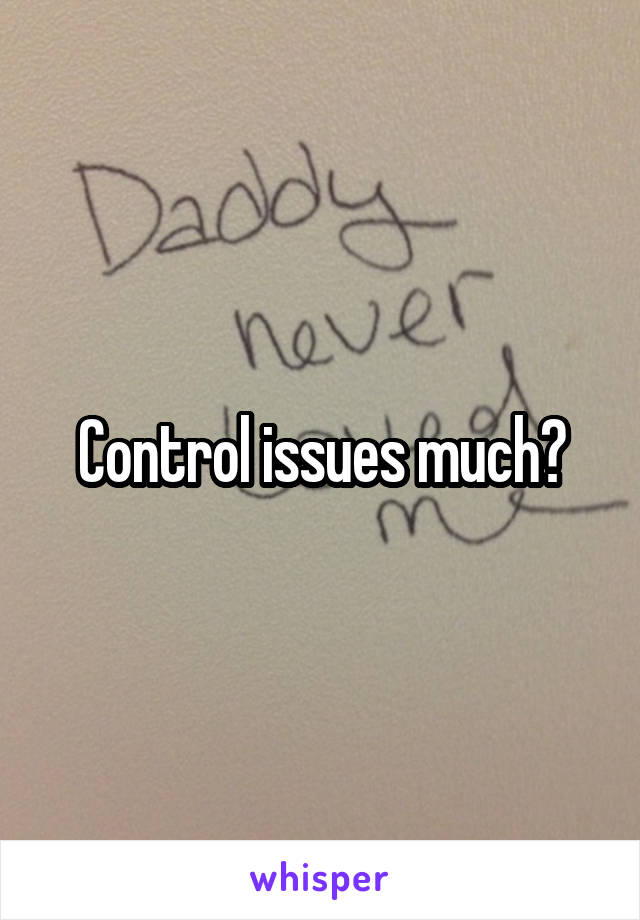 Control issues much?