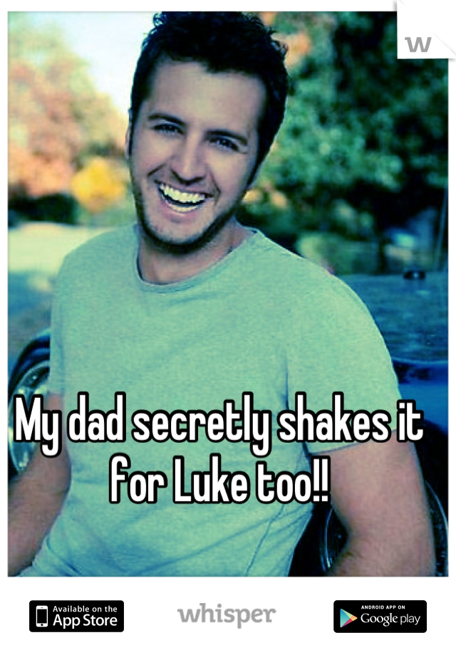 My dad secretly shakes it for Luke too!!