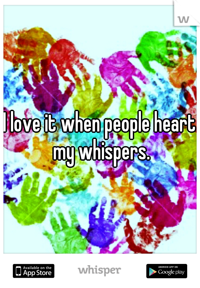 I love it when people heart my whispers.