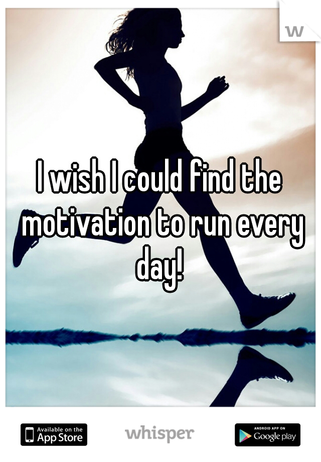 I wish I could find the motivation to run every day! 