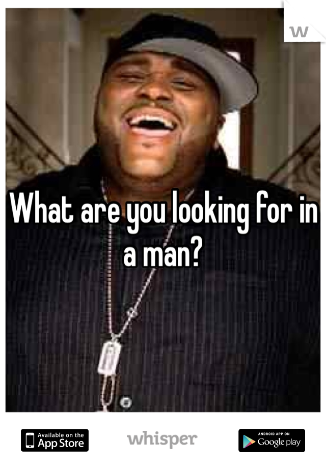 What are you looking for in a man?