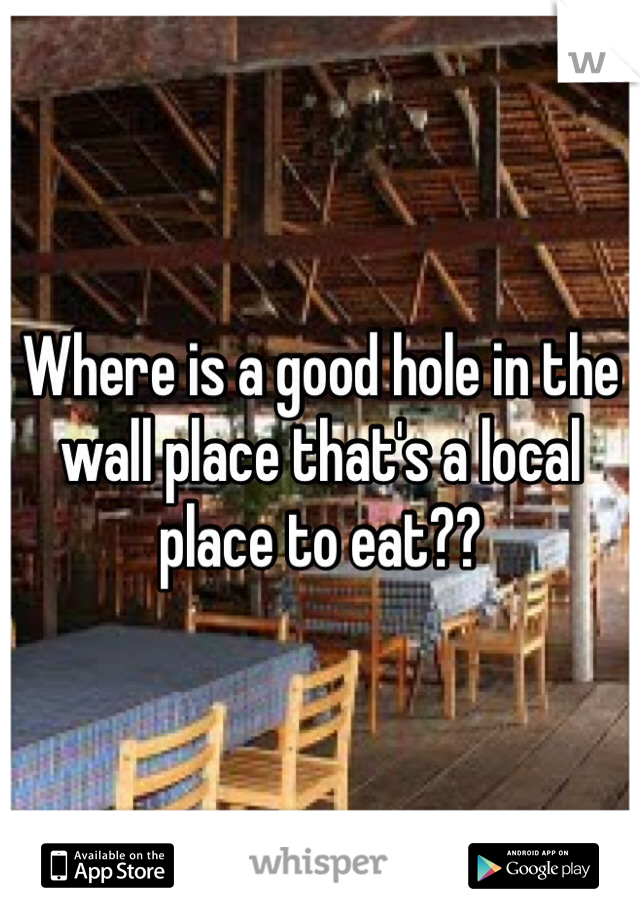 Where is a good hole in the wall place that's a local place to eat?? 