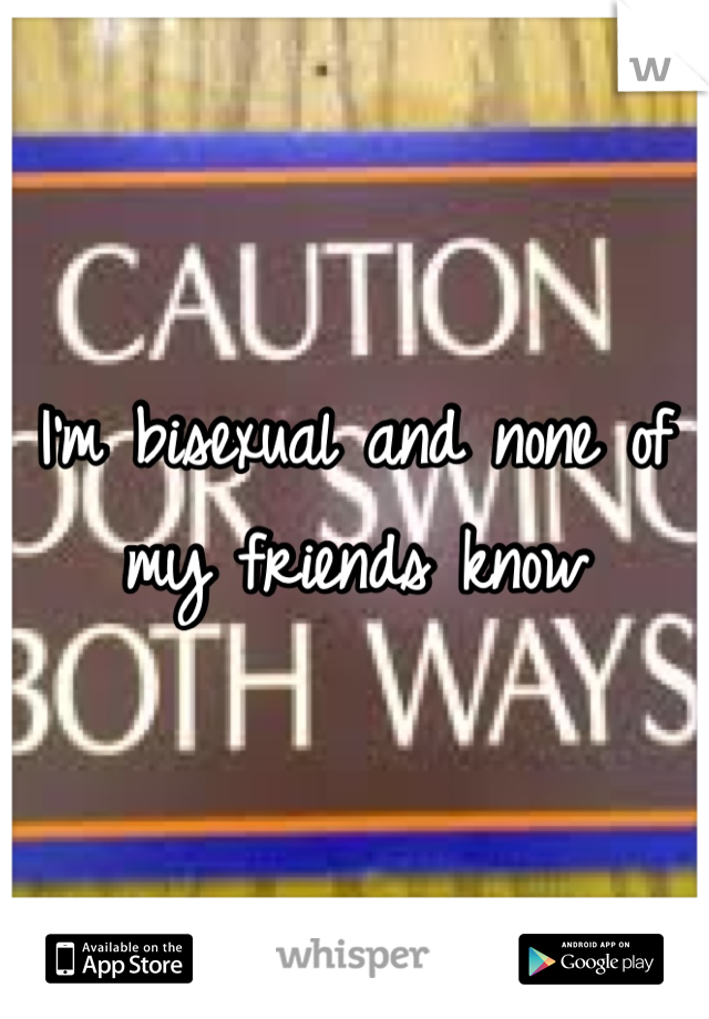 I'm bisexual and none of my friends know