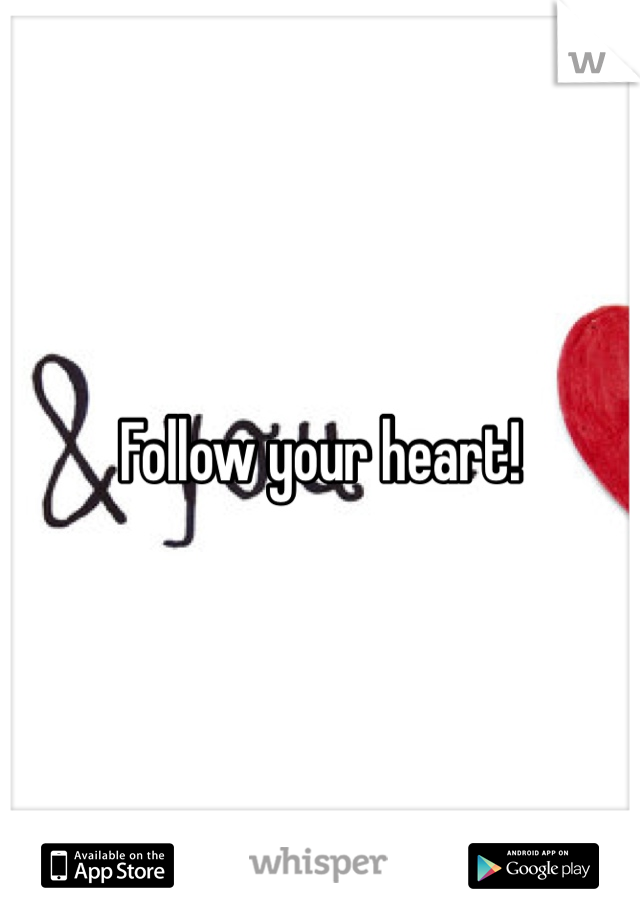Follow your heart!