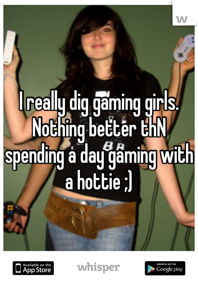 I really dig gaming girls.
Nothing better thN spending a day gaming with a hottie ;)