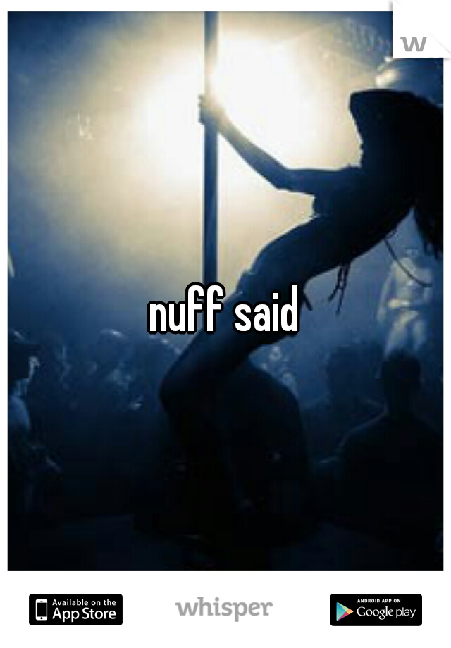nuff said