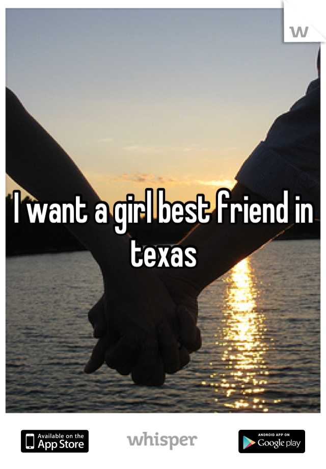 I want a girl best friend in texas