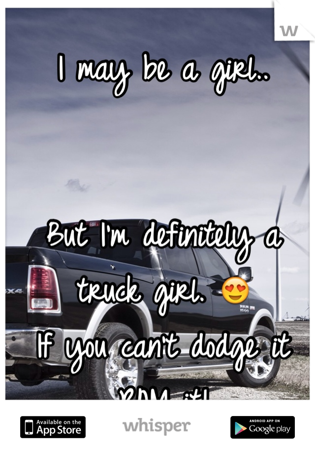 I may be a girl..


But I'm definitely a truck girl. 😍
If you can't dodge it RAM it!