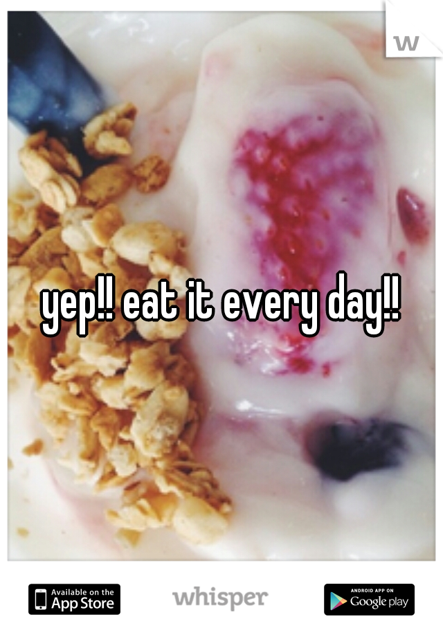 yep!! eat it every day!!