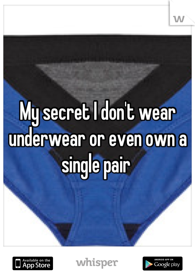 My secret I don't wear underwear or even own a single pair 