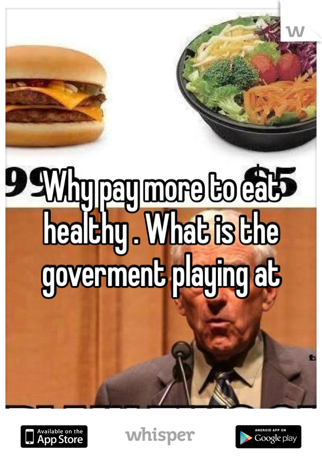 Why pay more to eat healthy . What is the goverment playing at