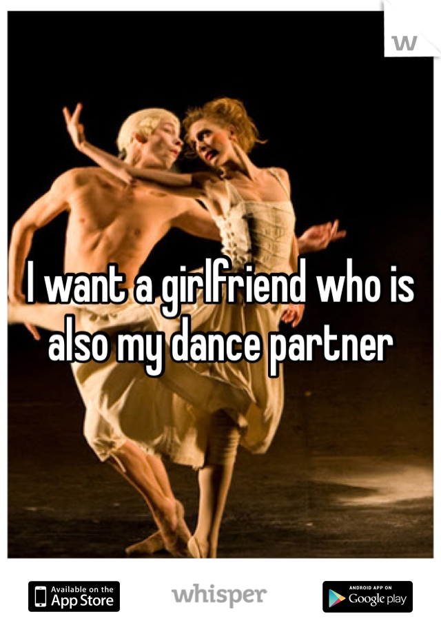 I want a girlfriend who is also my dance partner