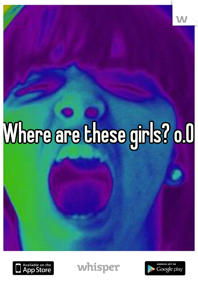 Where are these girls? o.O