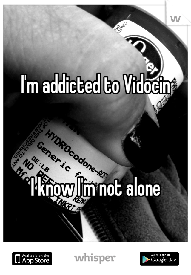 I'm addicted to Vidocin



I know I'm not alone
