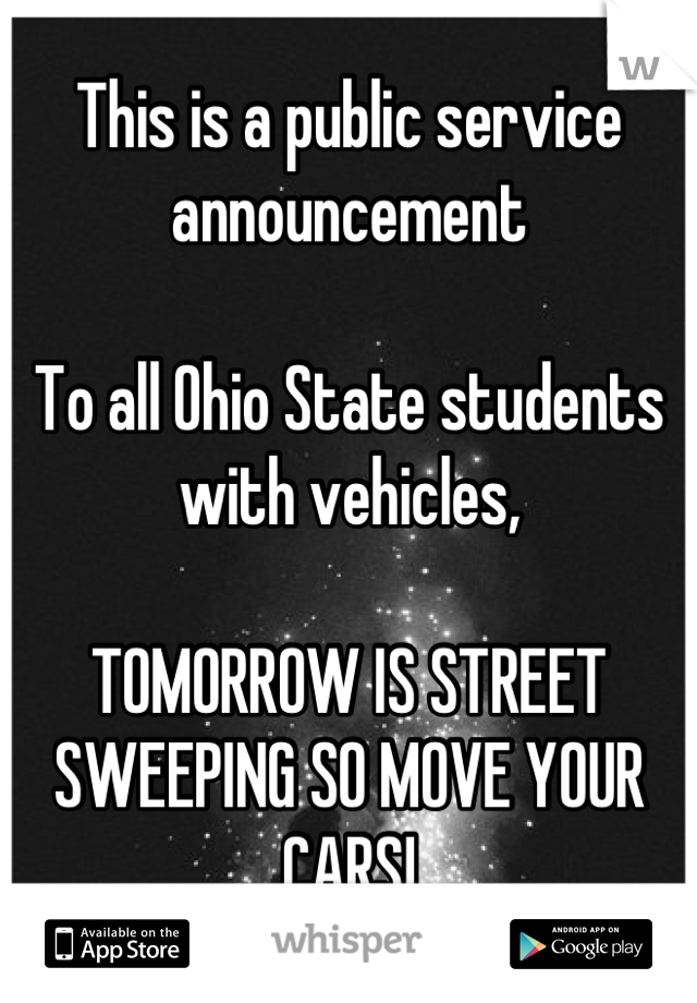 This is a public service announcement

To all Ohio State students with vehicles,

TOMORROW IS STREET SWEEPING SO MOVE YOUR CARS!
