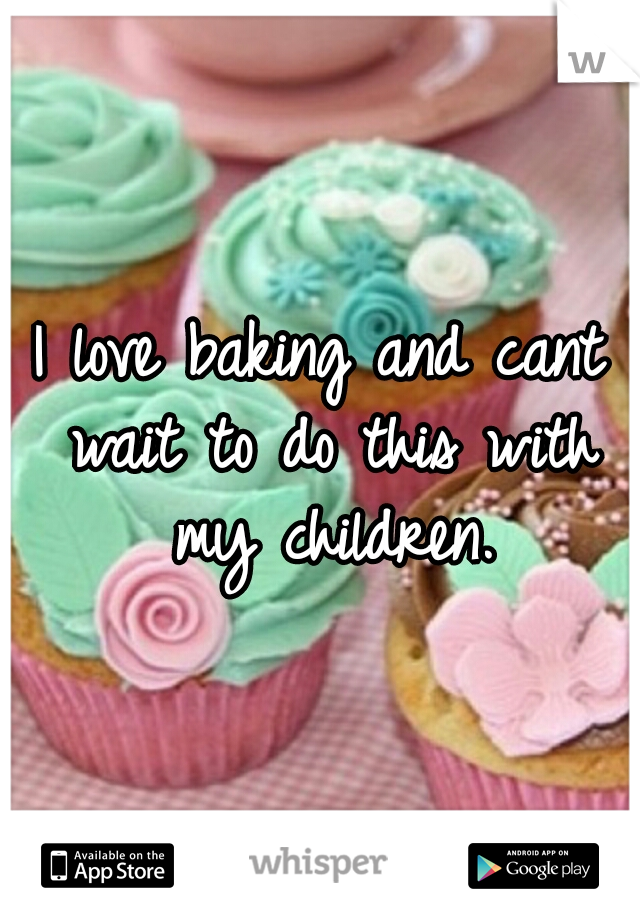 I love baking and cant wait to do this with my children.