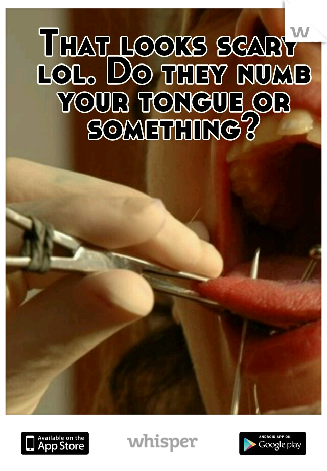 That looks scary lol. Do they numb your tongue or something?