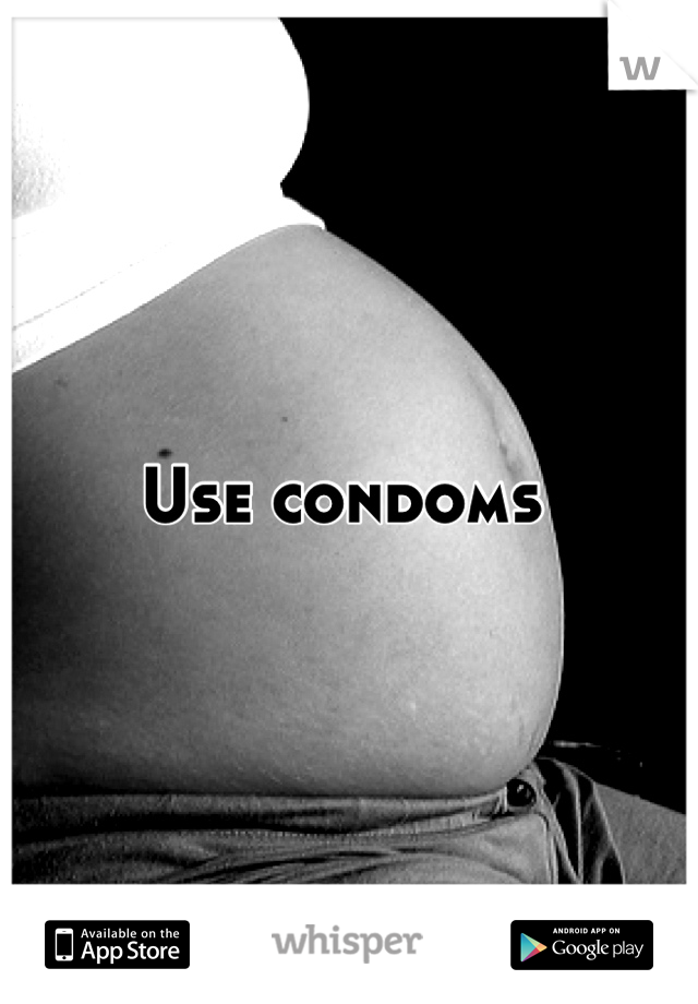 Use condoms 