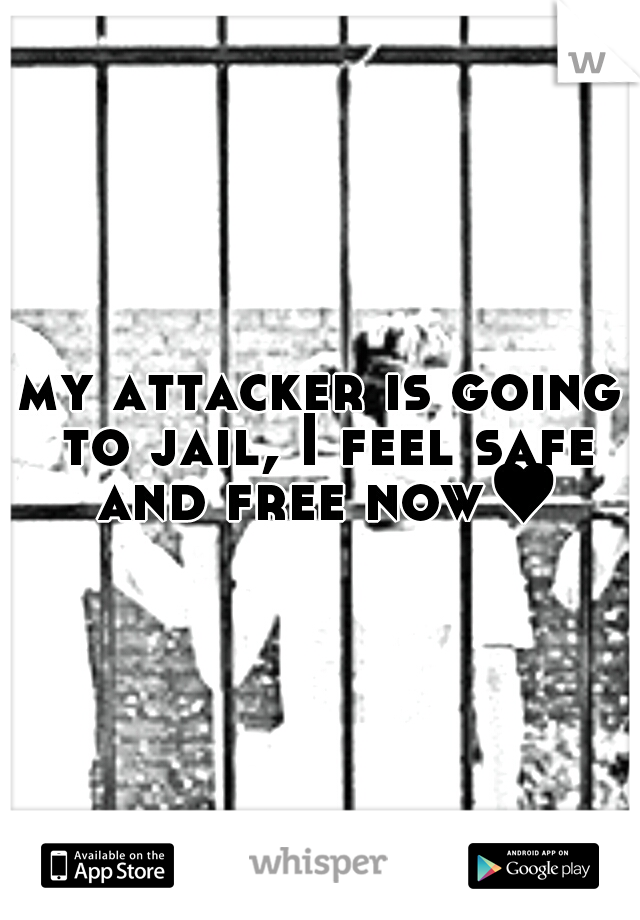 my attacker is going to jail, I feel safe and free now♥