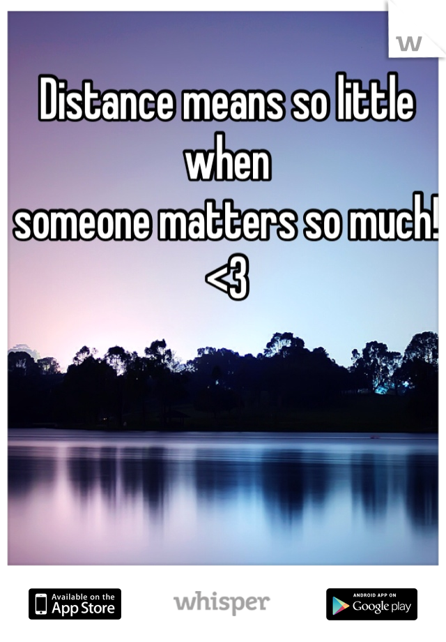 Distance means so little when
someone matters so much! <3
