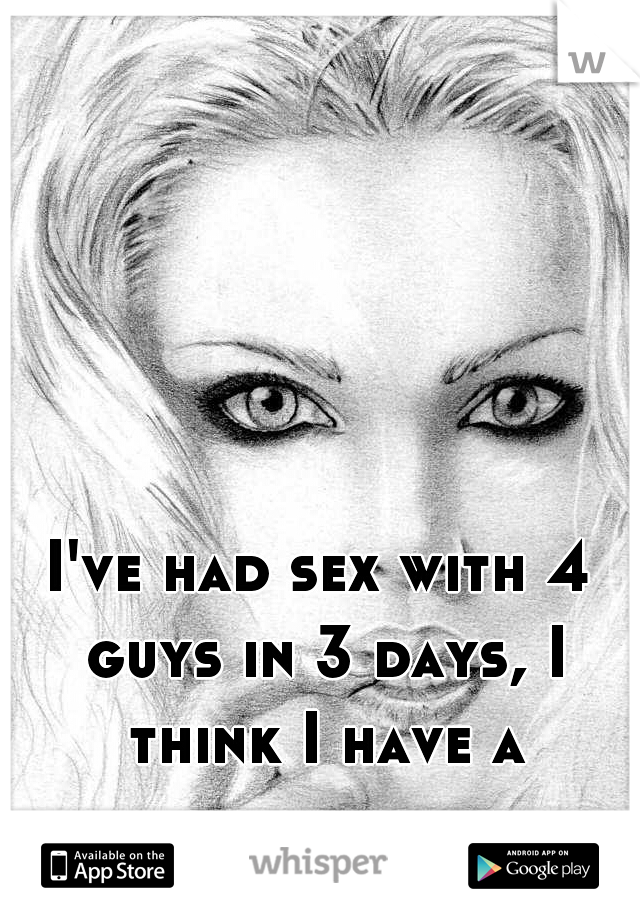 I've had sex with 4 guys in 3 days, I think I have a problem 