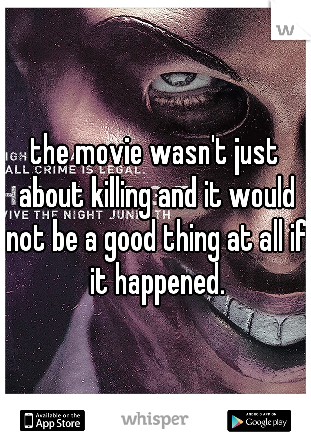 the movie wasn't just about killing and it would not be a good thing at all if it happened.