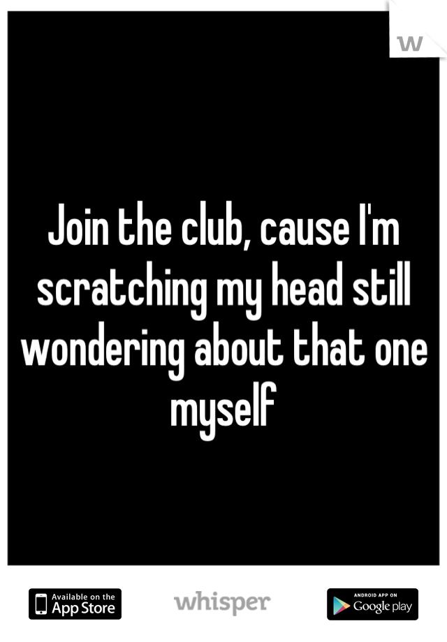 Join the club, cause I'm scratching my head still wondering about that one myself
