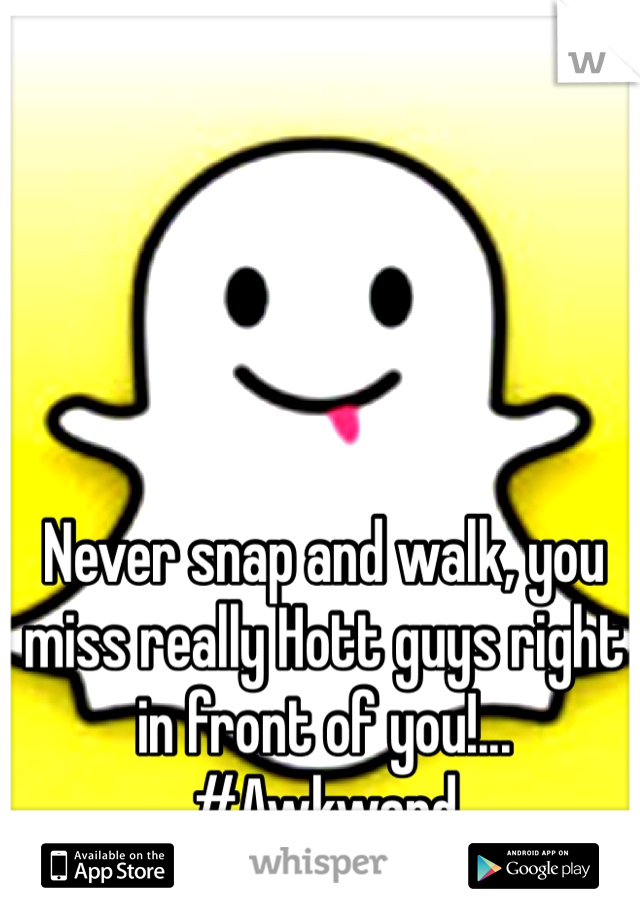 Never snap and walk, you miss really Hott guys right in front of you!... #Awkward