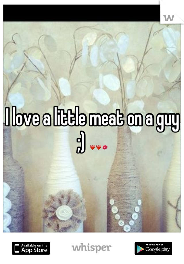 I love a little meat on a guy ;) ❤❤💋
