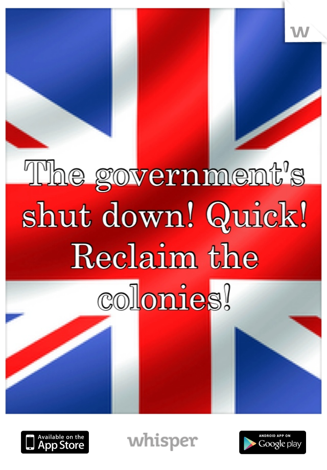 The government's shut down! Quick! Reclaim the colonies!