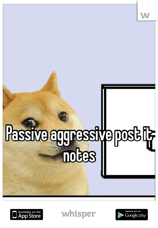 


Passive aggressive post it notes