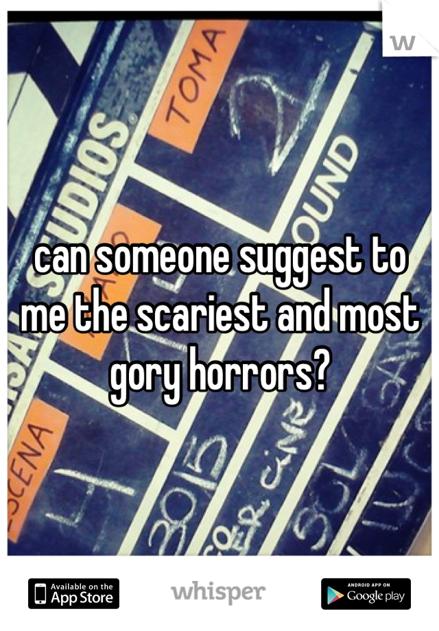 can someone suggest to me the scariest and most gory horrors?