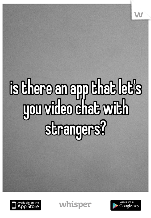 is there an app that let's you video chat with strangers? 