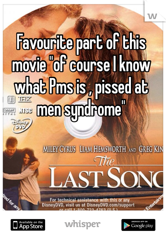 Favourite part of this movie "of course I know what Pms is , pissed at men syndrome"