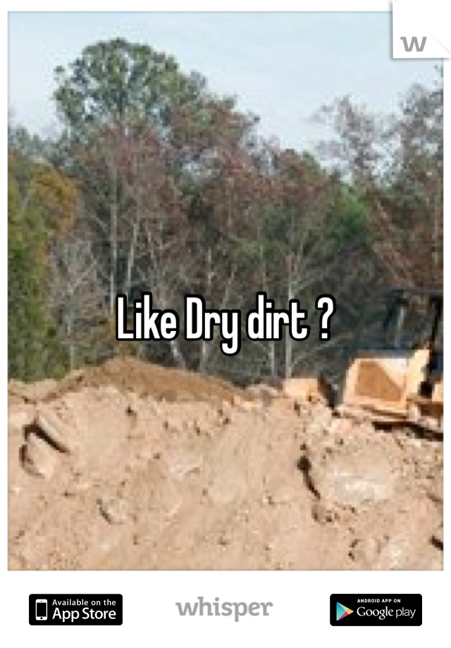 Like Dry dirt ?