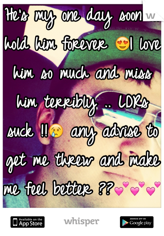 He's my one day soon ill hold him forever 😍I love him so much and miss him terribly .. LDRs suck !!😢 any advise to get me threw and make me feel better ??💕💕💕💕💕💕 