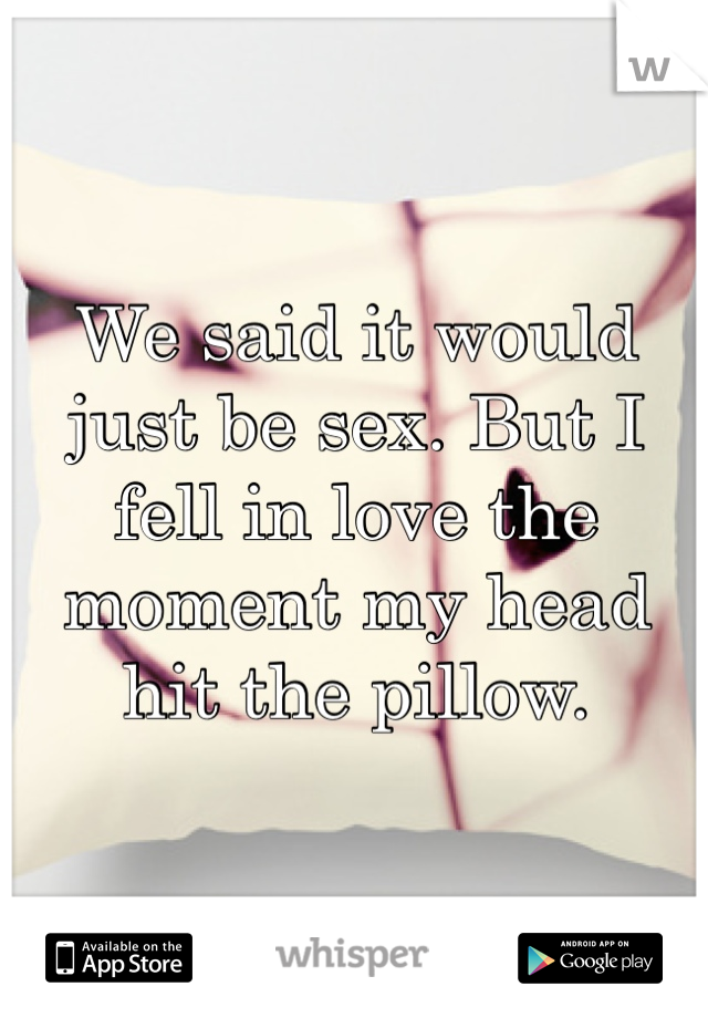 We said it would just be sex. But I fell in love the moment my head hit the pillow. 