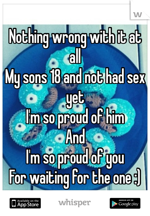 Nothing wrong with it at all
My sons 18 and not had sex yet 
I'm so proud of him
And
I'm so proud of you
For waiting for the one :)