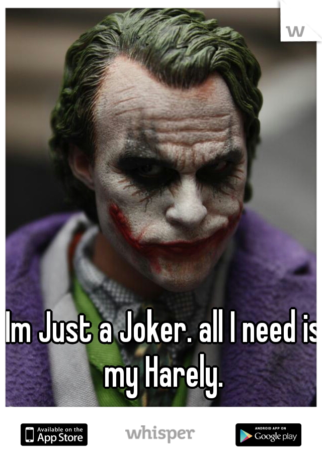 Im Just a Joker. all I need is my Harely. 