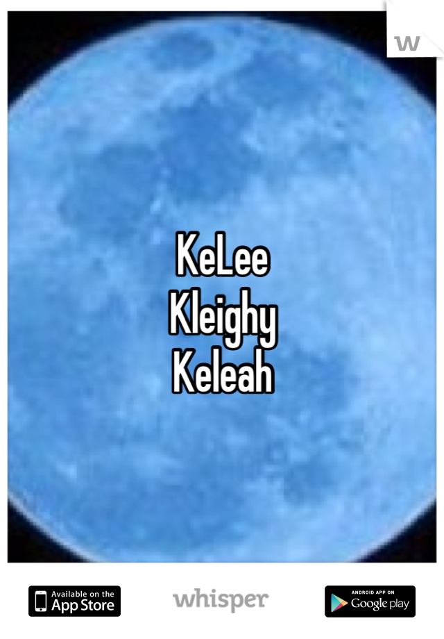 KeLee
Kleighy
Keleah