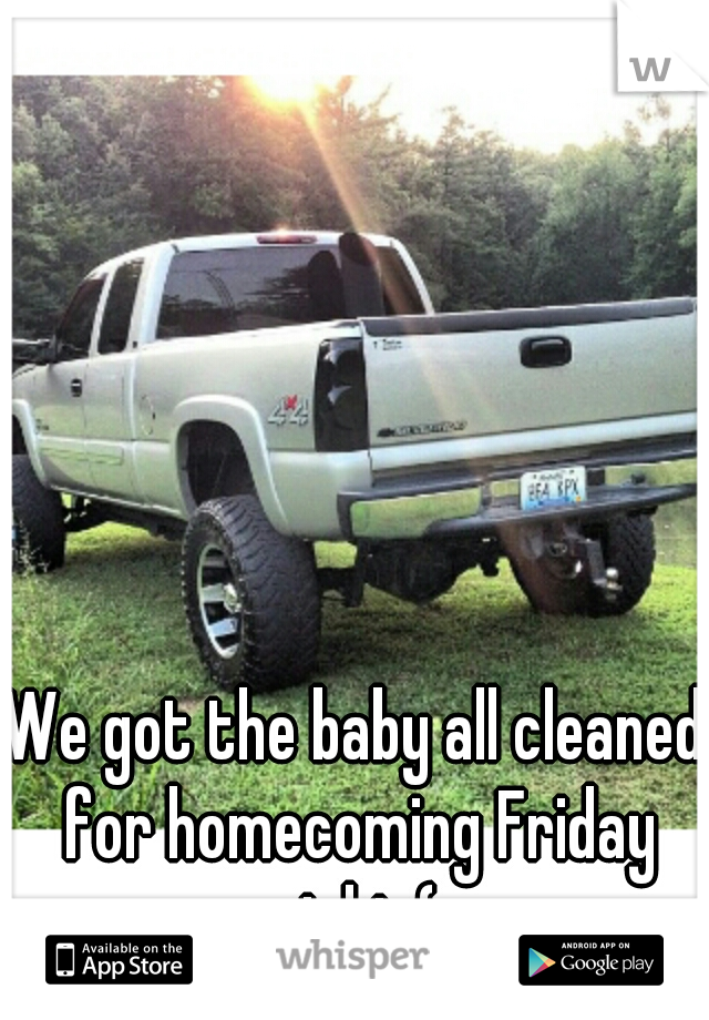 We got the baby all cleaned for homecoming Friday night (: