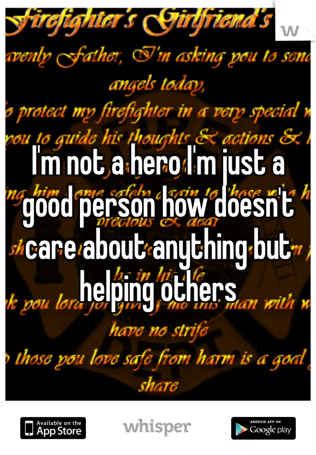 I'm not a hero I'm just a good person how doesn't care about anything but helping others 