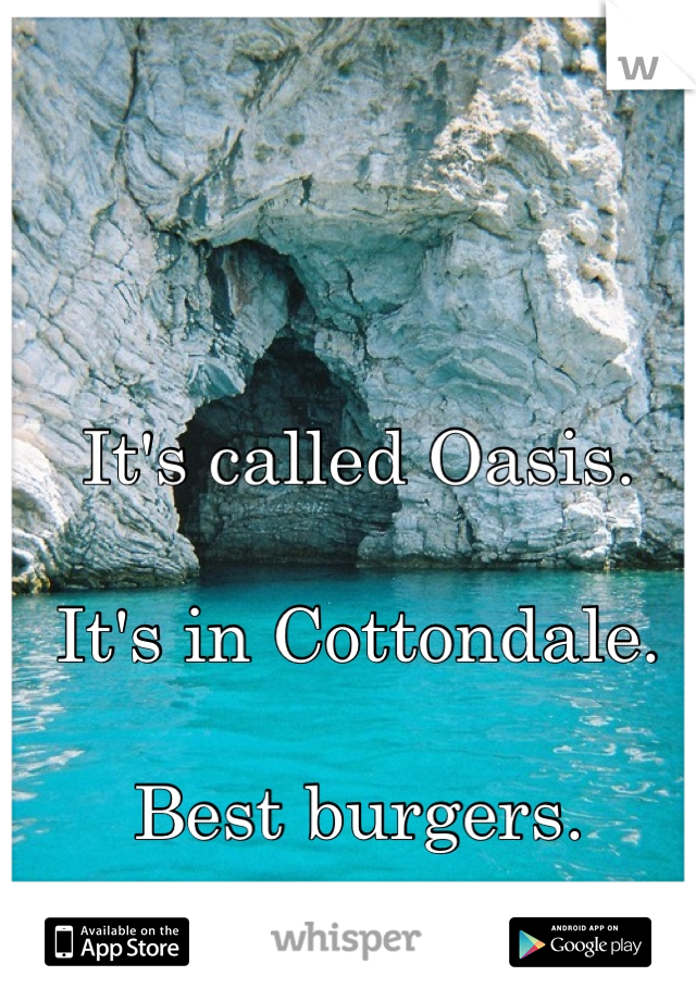 It's called Oasis. 

It's in Cottondale. 

Best burgers. 
