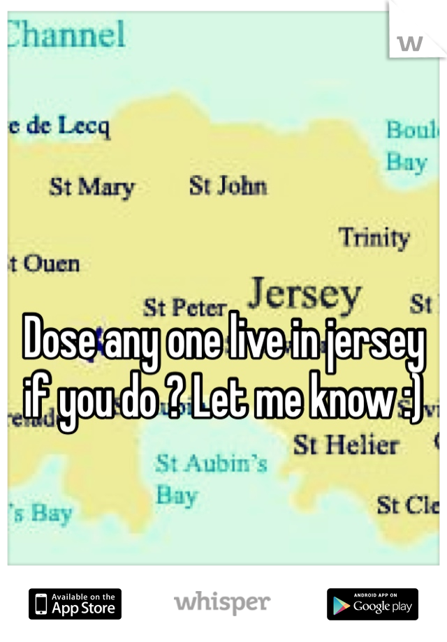 Dose any one live in jersey if you do ? Let me know :)
