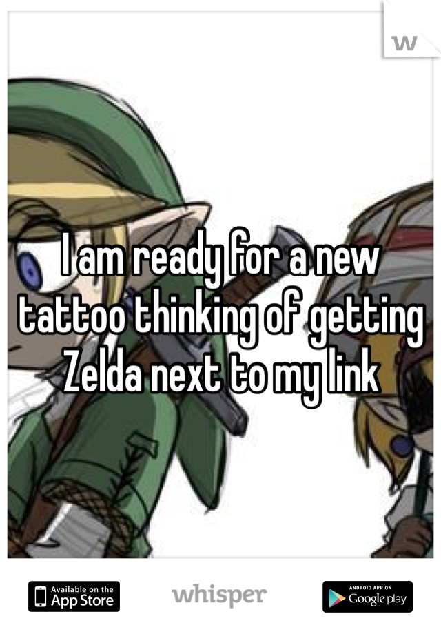 I am ready for a new tattoo thinking of getting Zelda next to my link 