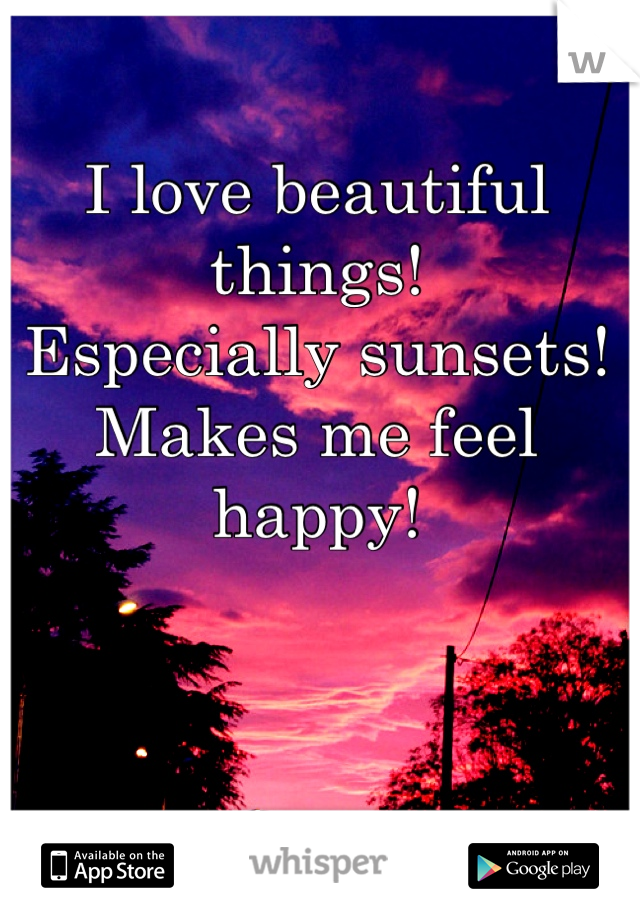 I love beautiful things!
Especially sunsets!
Makes me feel happy!