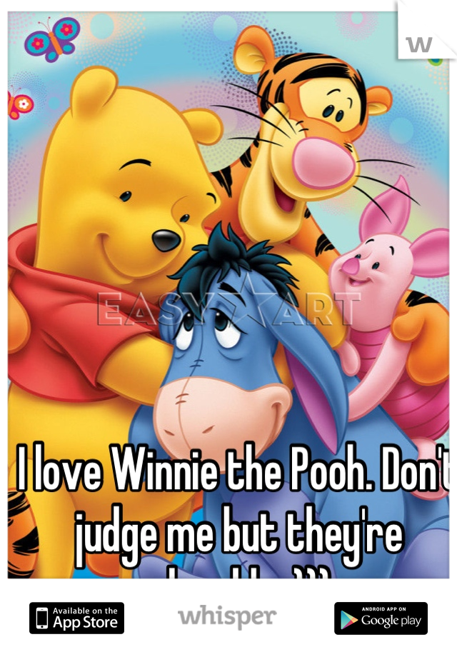 I love Winnie the Pooh. Don't judge me but they're adorable :))) 
