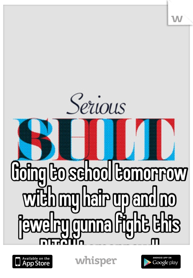 Going to school tomorrow with my hair up and no jewelry gunna fight this BITCH tomorrow!!  