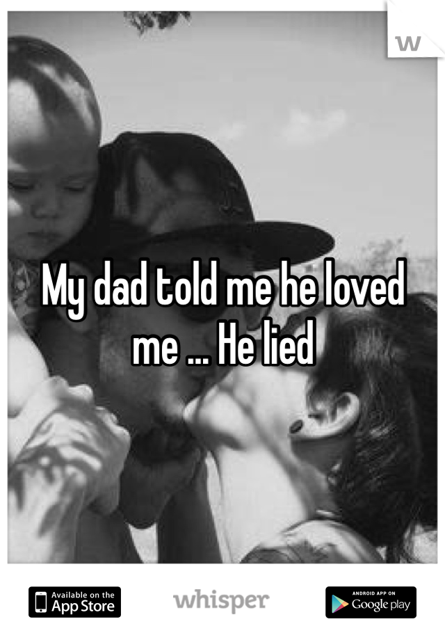 My dad told me he loved me ... He lied 
